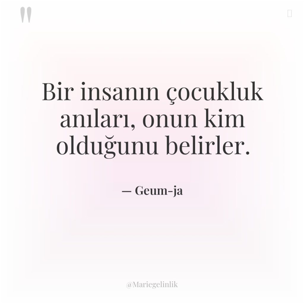 Bir insanın çocukluk anıları, onun kim olduğunu belirler.