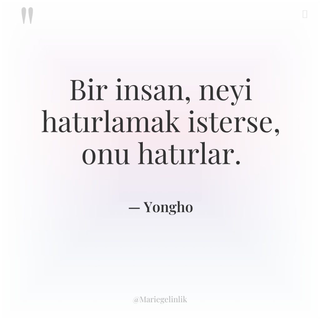 Bir insan, neyi hatırlamak isterse, onu hatırlar.