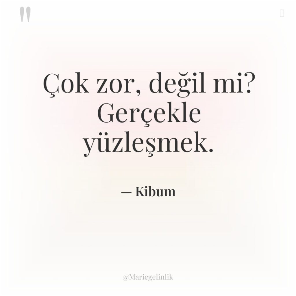 Çok zor, değil mi? Gerçekle yüzleşmek.