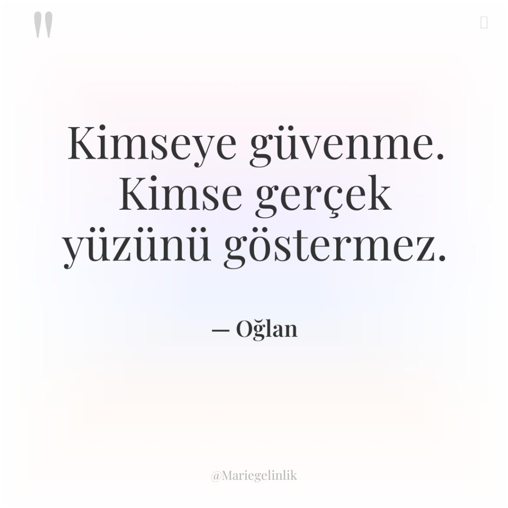 Kimseye güvenme. Kimse gerçek yüzünü göstermez.