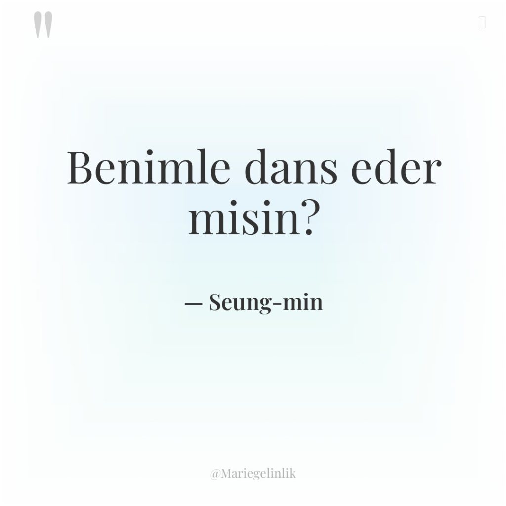 Benimle dans eder misin?