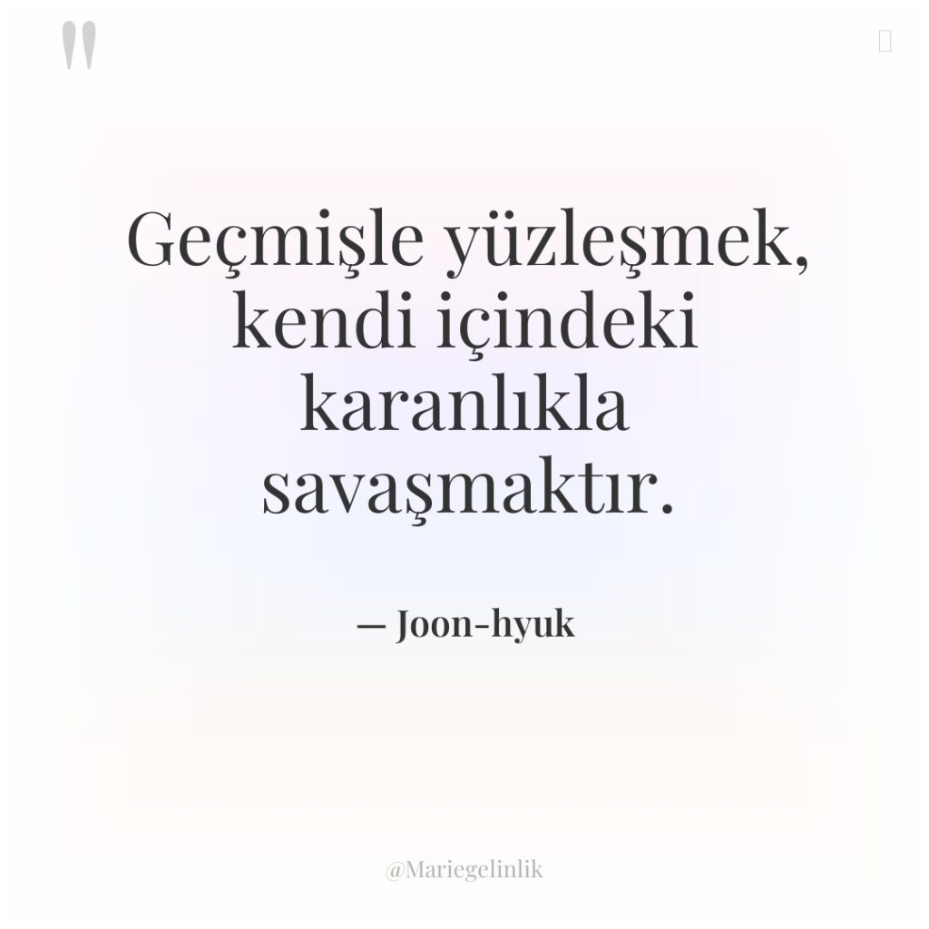 Geçmişle yüzleşmek, kendi içindeki karanlıkla savaşmaktır.