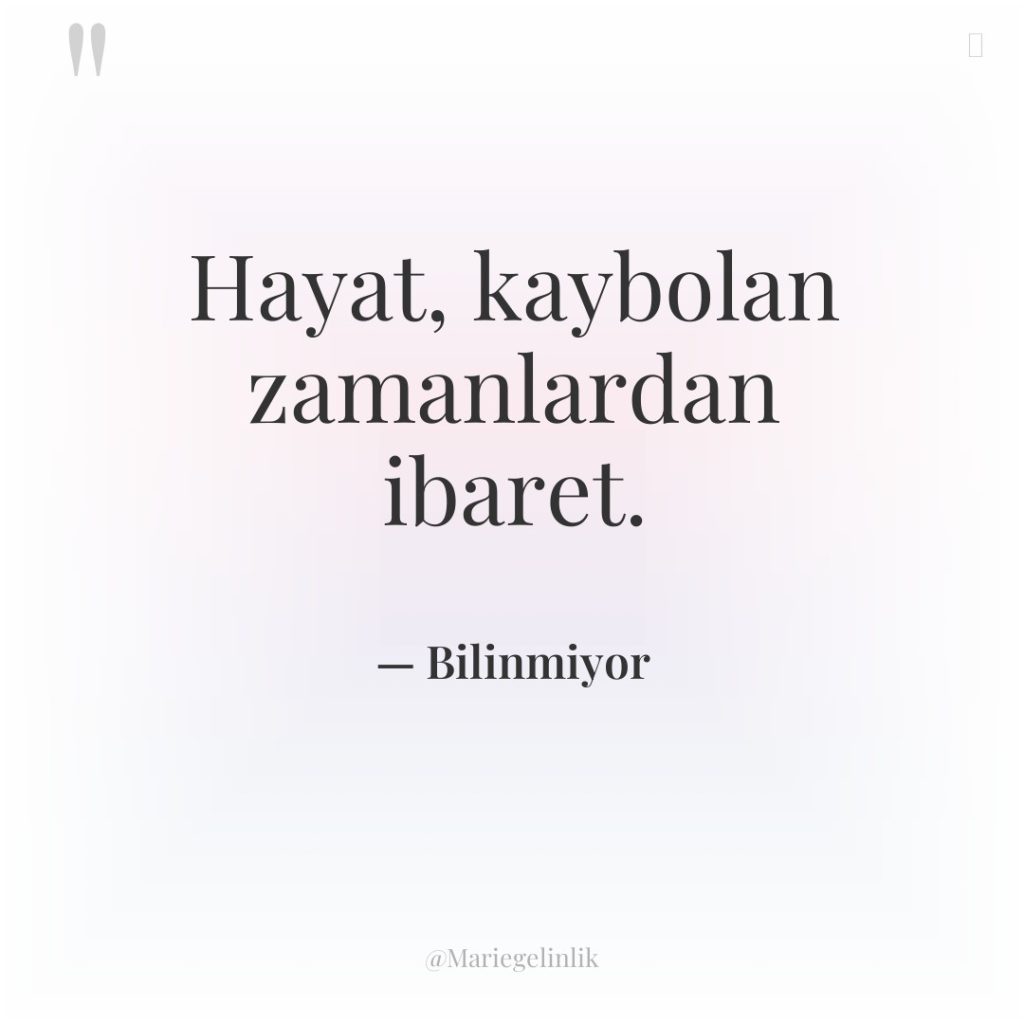 Hayat, kaybolan zamanlardan ibaret.