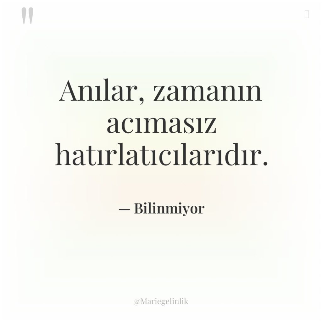 Anılar, zamanın acımasız hatırlatıcılarıdır.