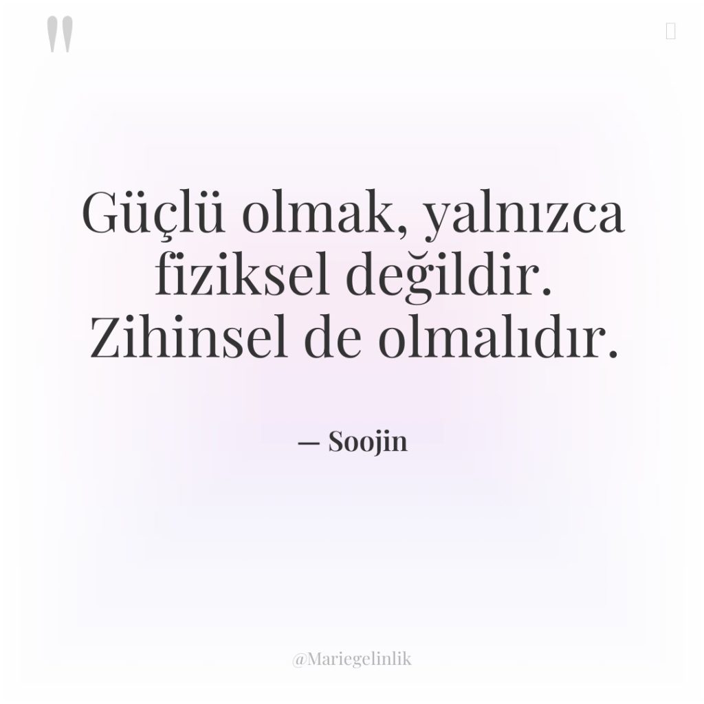 Güçlü olmak, yalnızca fiziksel değildir. Zihinsel de olmalıdır.