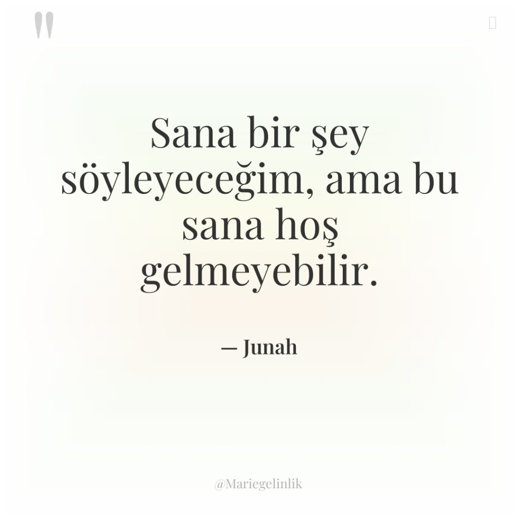 Sana bir şey söyleyeceğim, ama bu sana hoş gelmeyebilir.