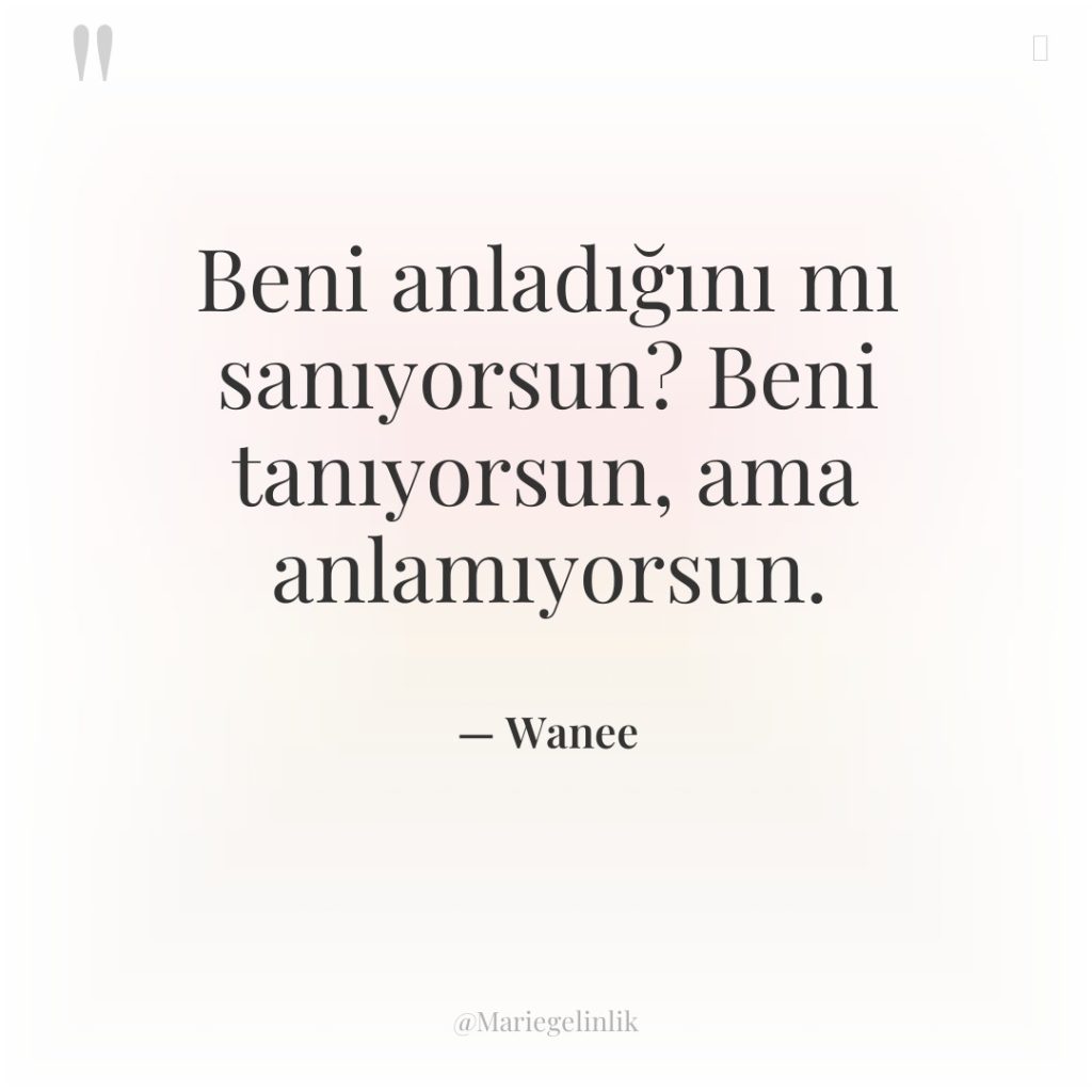 Beni anladığını mı sanıyorsun? Beni tanıyorsun, ama anlamıyorsun.