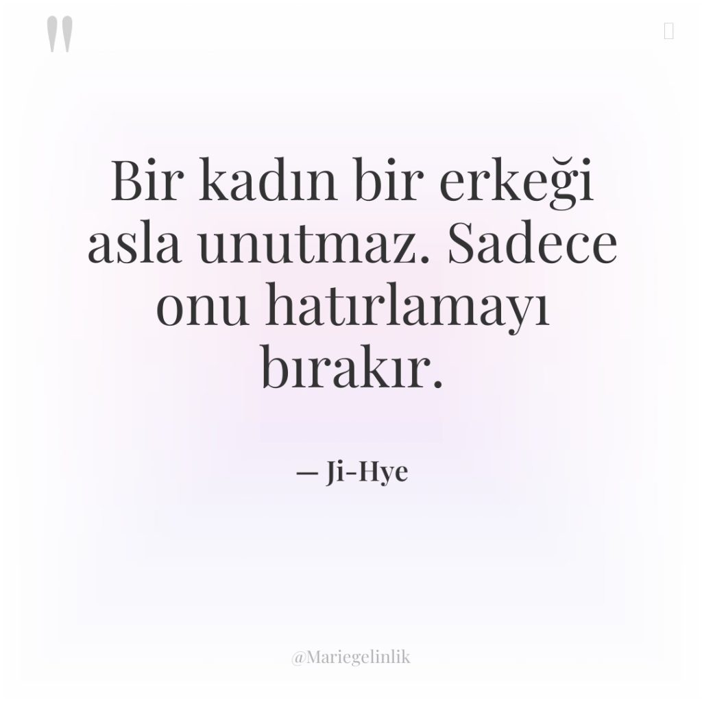 Bir kadın bir erkeği asla unutmaz. Sadece onu hatırlamayı bırakır.