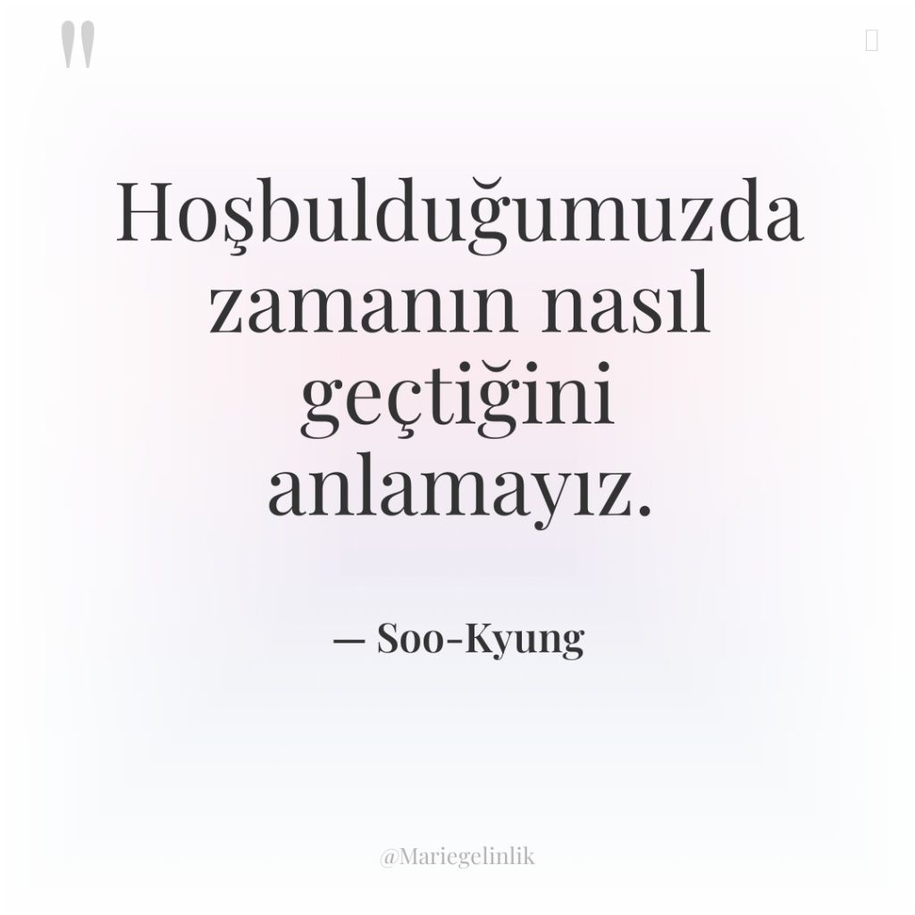 Hoşbulduğumuzda zamanın nasıl geçtiğini anlamayız.