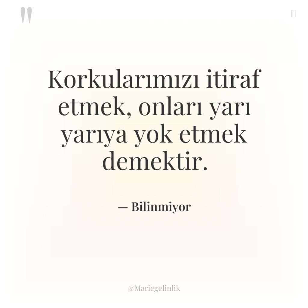 Korkularımızı itiraf etmek, onları yarı yarıya yok etmek demektir.