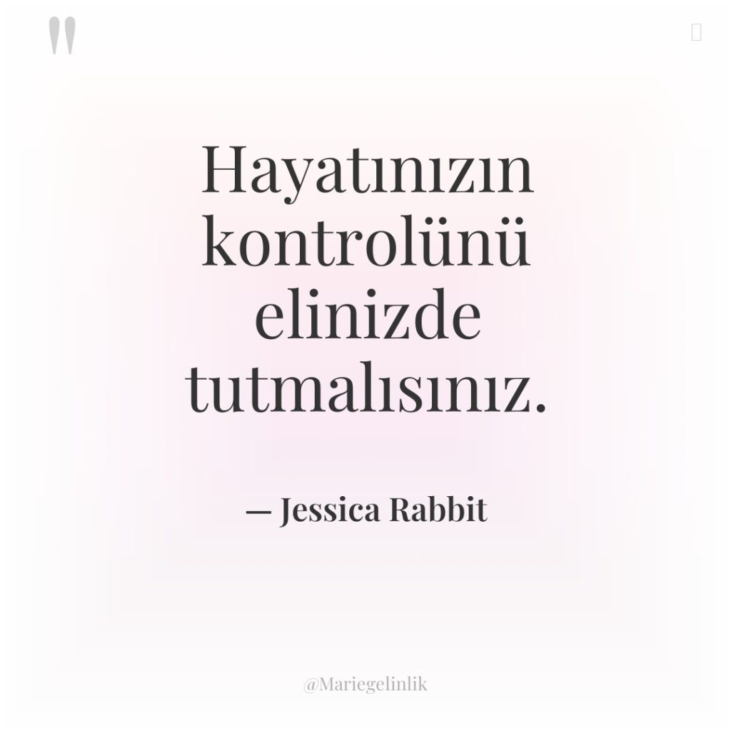 Hayatınızın kontrolünü elinizde tutmalısınız.