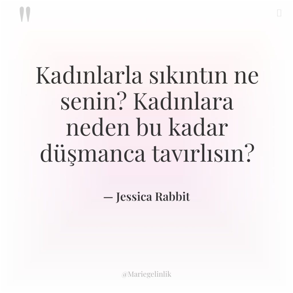 Kadınlarla sıkıntın ne senin? Kadınlara neden bu kadar düşmanca tavırlısın?