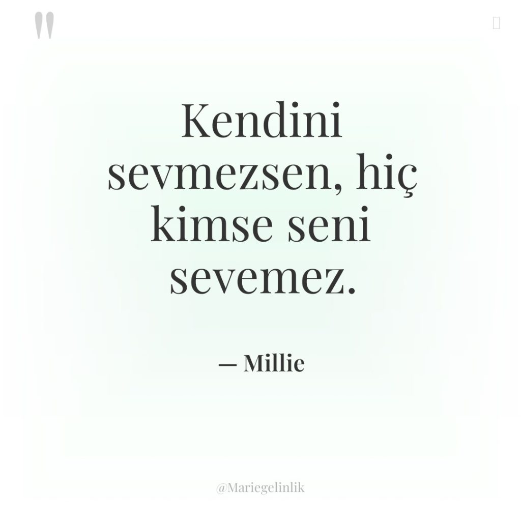Kendini sevmezsen, hiç kimse seni sevemez.