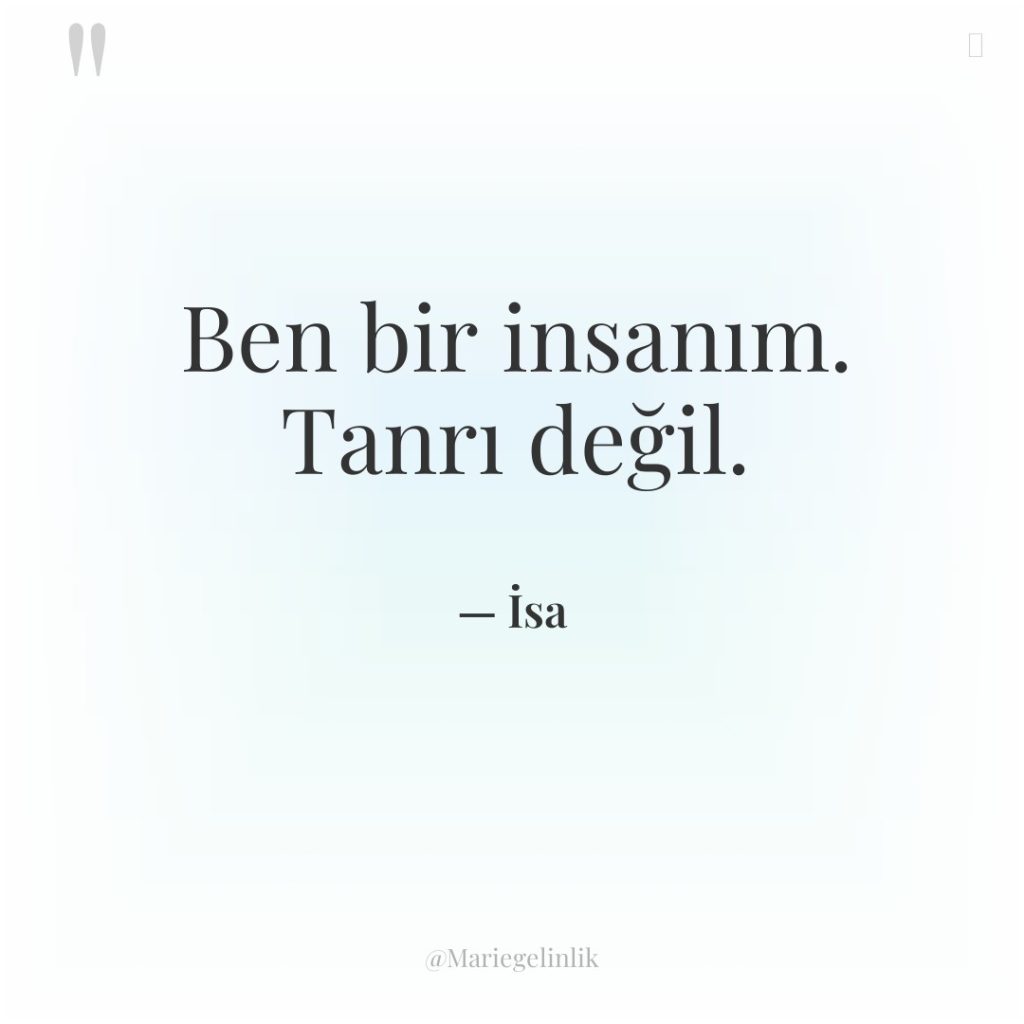 Ben bir insanım. Tanrı değil.