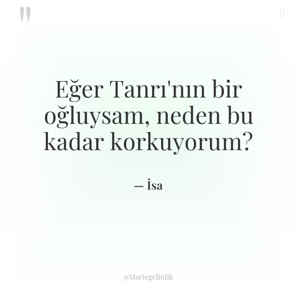 Eğer Tanrı’nın bir oğluysam, neden bu kadar korkuyorum?