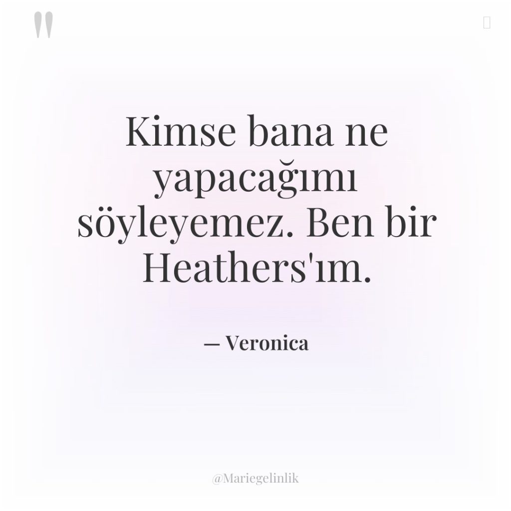 Kimse bana ne yapacağımı söyleyemez. Ben bir Heathers’ım.