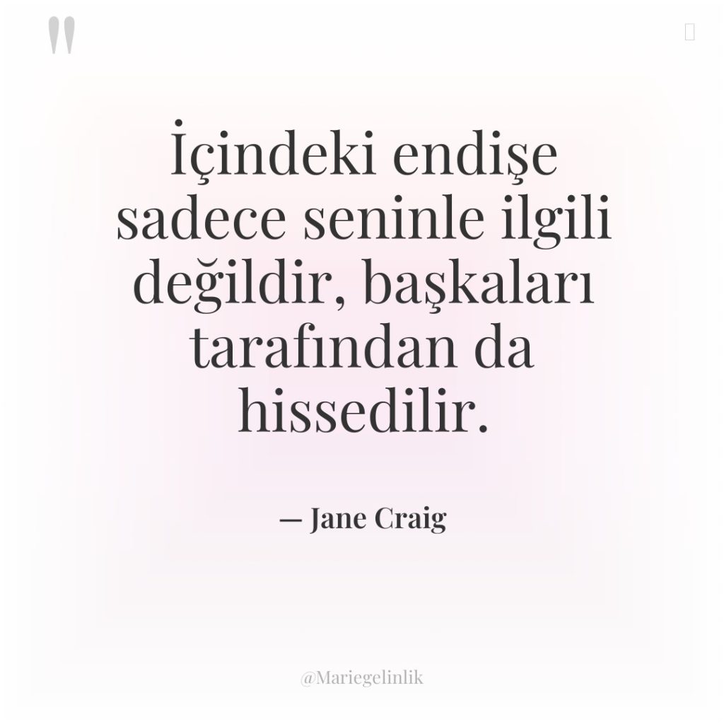 İçindeki endişe sadece seninle ilgili değildir, başkaları tarafından da hissedilir.