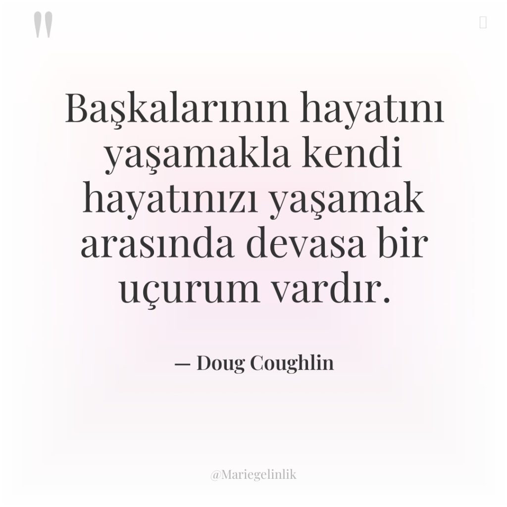 Başkalarının hayatını yaşamakla kendi hayatınızı yaşamak arasında devasa bir uçurum…