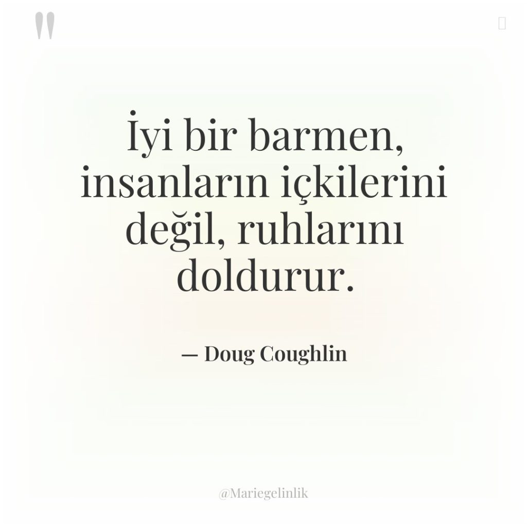 İyi bir barmen, insanların içkilerini değil, ruhlarını doldurur.