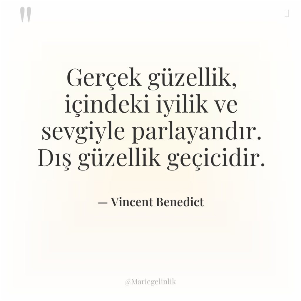 Gerçek güzellik, içindeki iyilik ve sevgiyle parlayandır. Dış güzellik geçicidir.