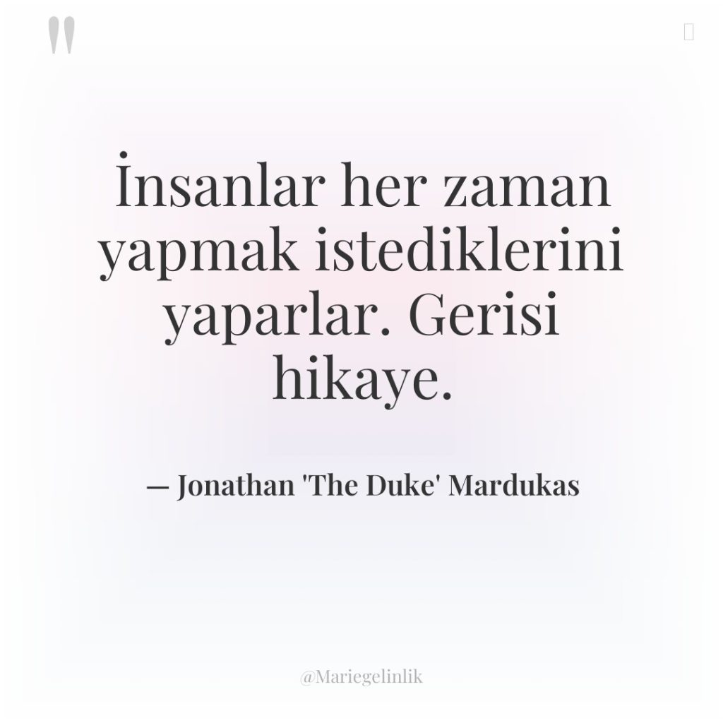 İnsanlar her zaman yapmak istediklerini yaparlar. Gerisi hikaye.