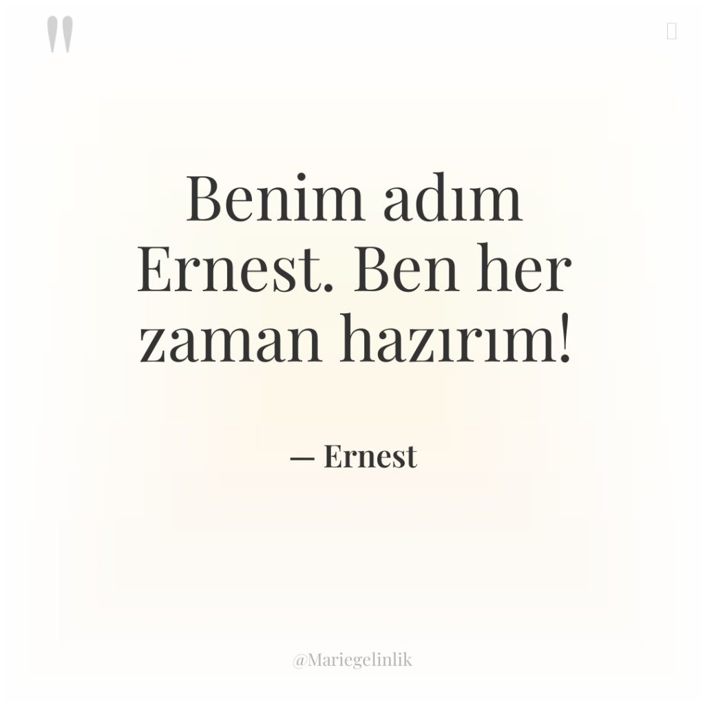 Benim adım Ernest. Ben her zaman hazırım!
