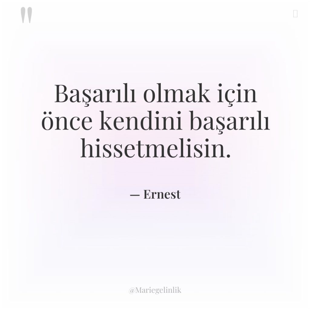 Başarılı olmak için önce kendini başarılı hissetmelisin.