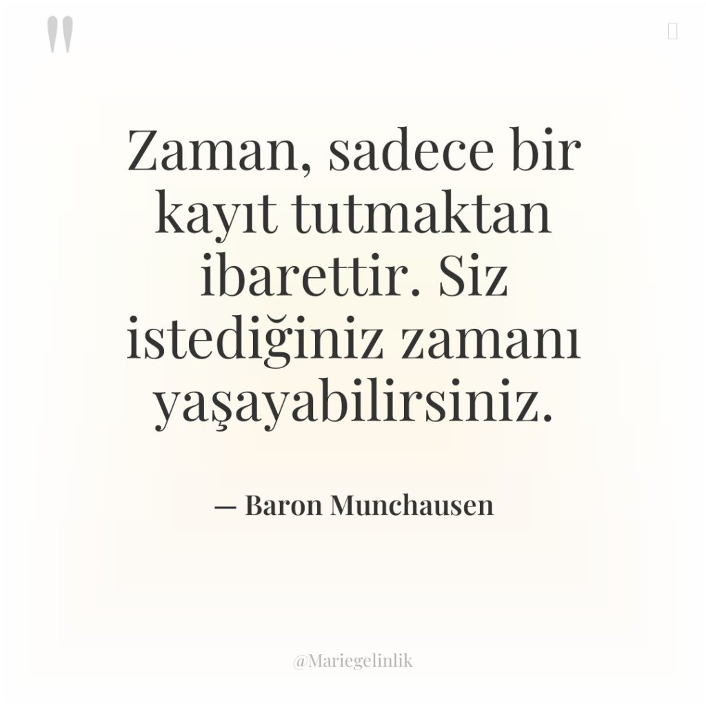 Zaman, sadece bir kayıt tutmaktan ibarettir. Siz istediğiniz zamanı yaşayabilirsiniz.