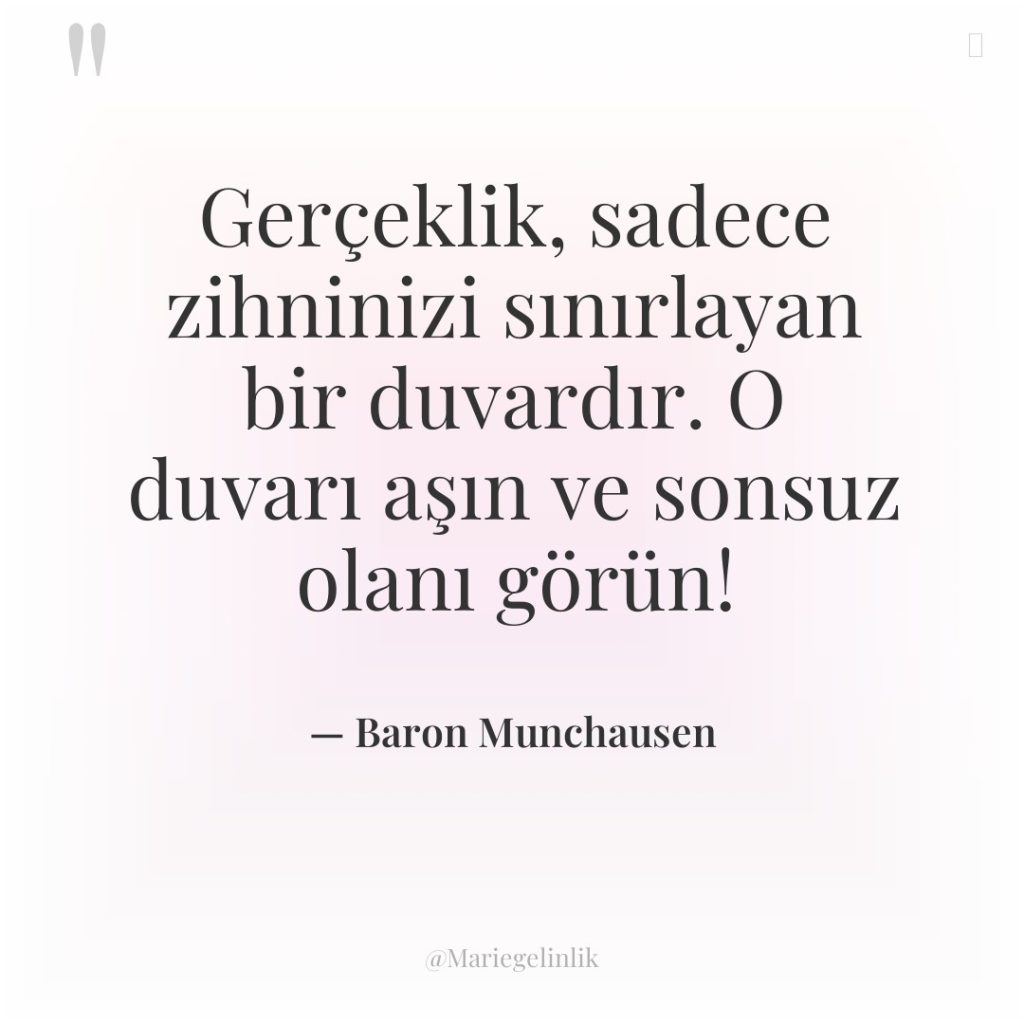 Gerçeklik, sadece zihninizi sınırlayan bir duvardır. O duvarı aşın ve…
