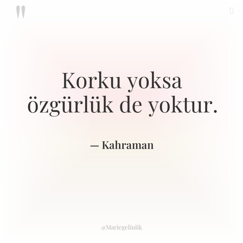 Korku yoksa özgürlük de yoktur.