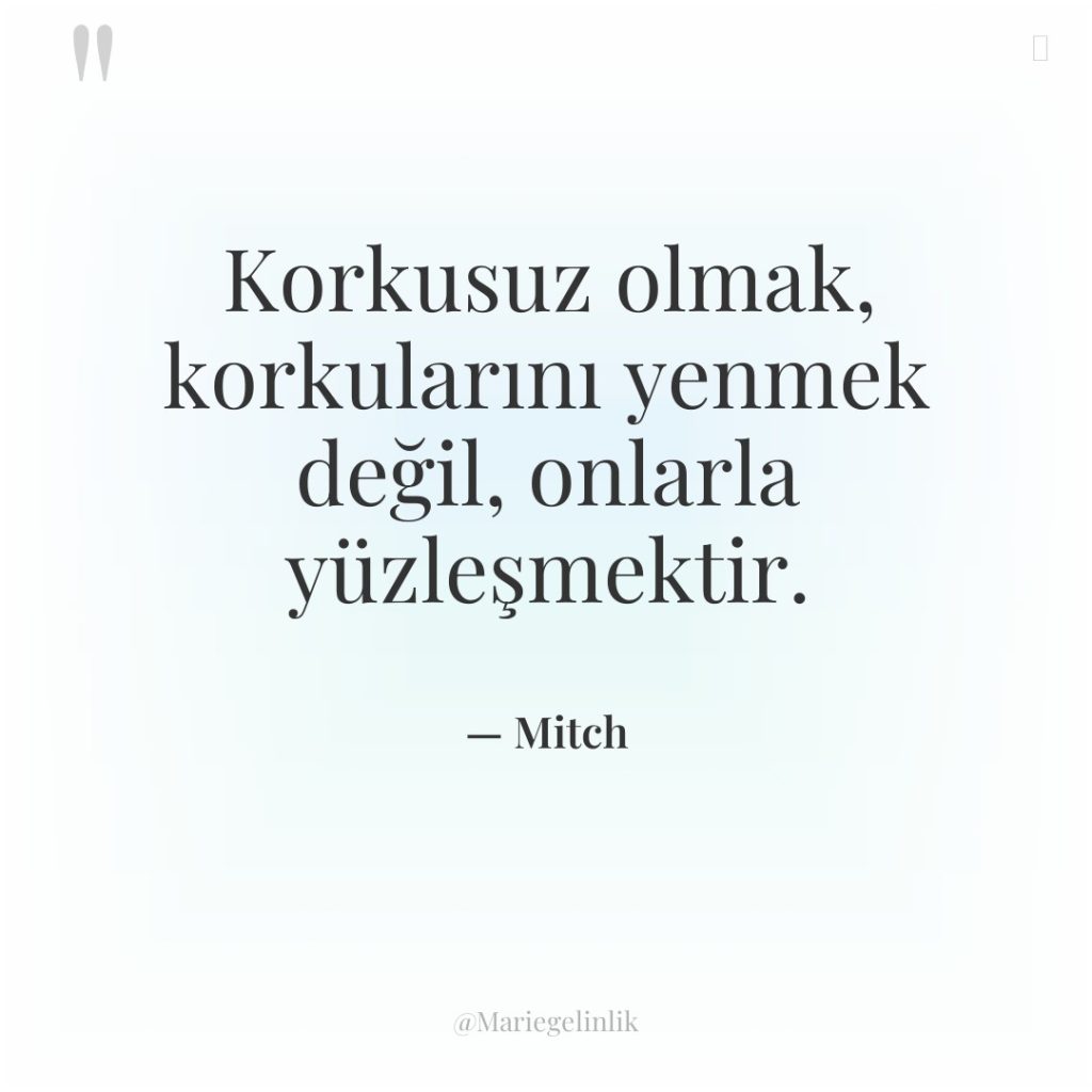 Korkusuz olmak, korkularını yenmek değil, onlarla yüzleşmektir.