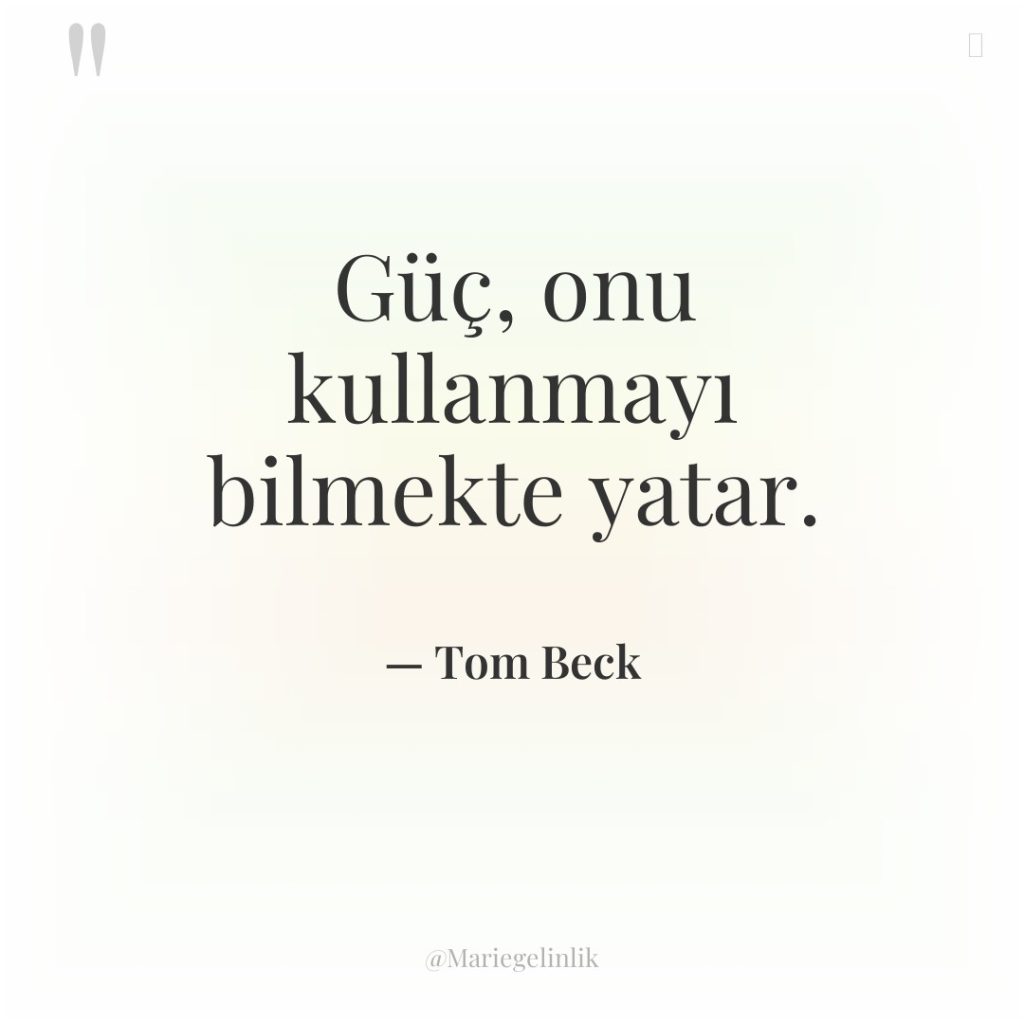 Güç, onu kullanmayı bilmekte yatar.