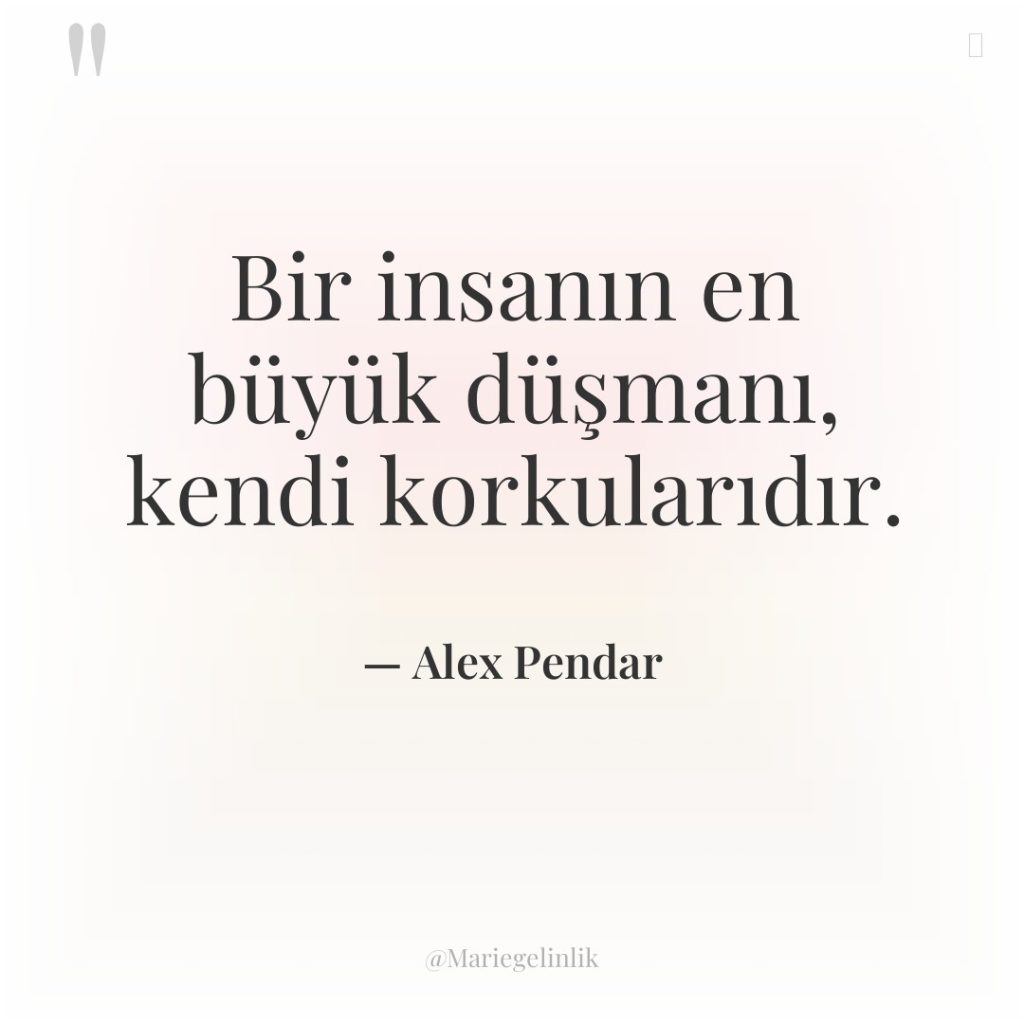 Bir insanın en büyük düşmanı, kendi korkularıdır.