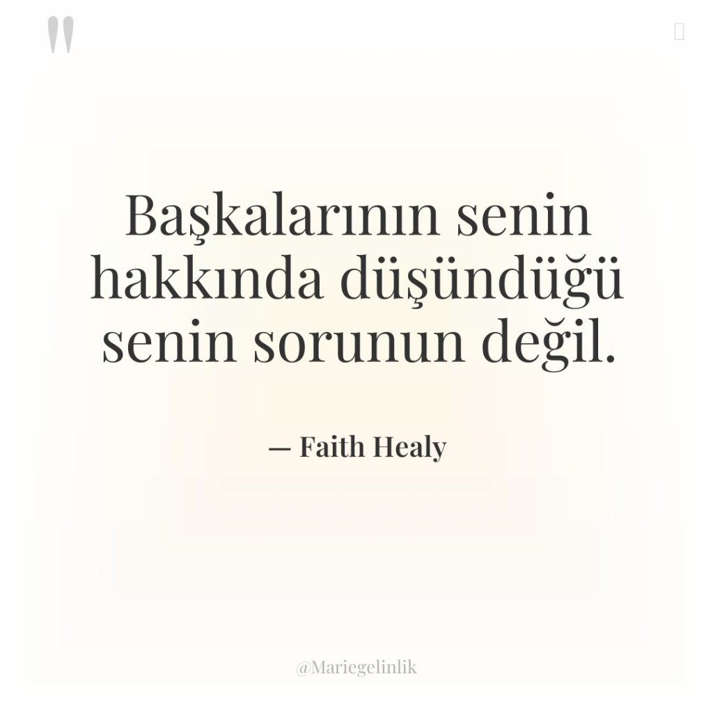Başkalarının senin hakkında düşündüğü senin sorunun değil.
