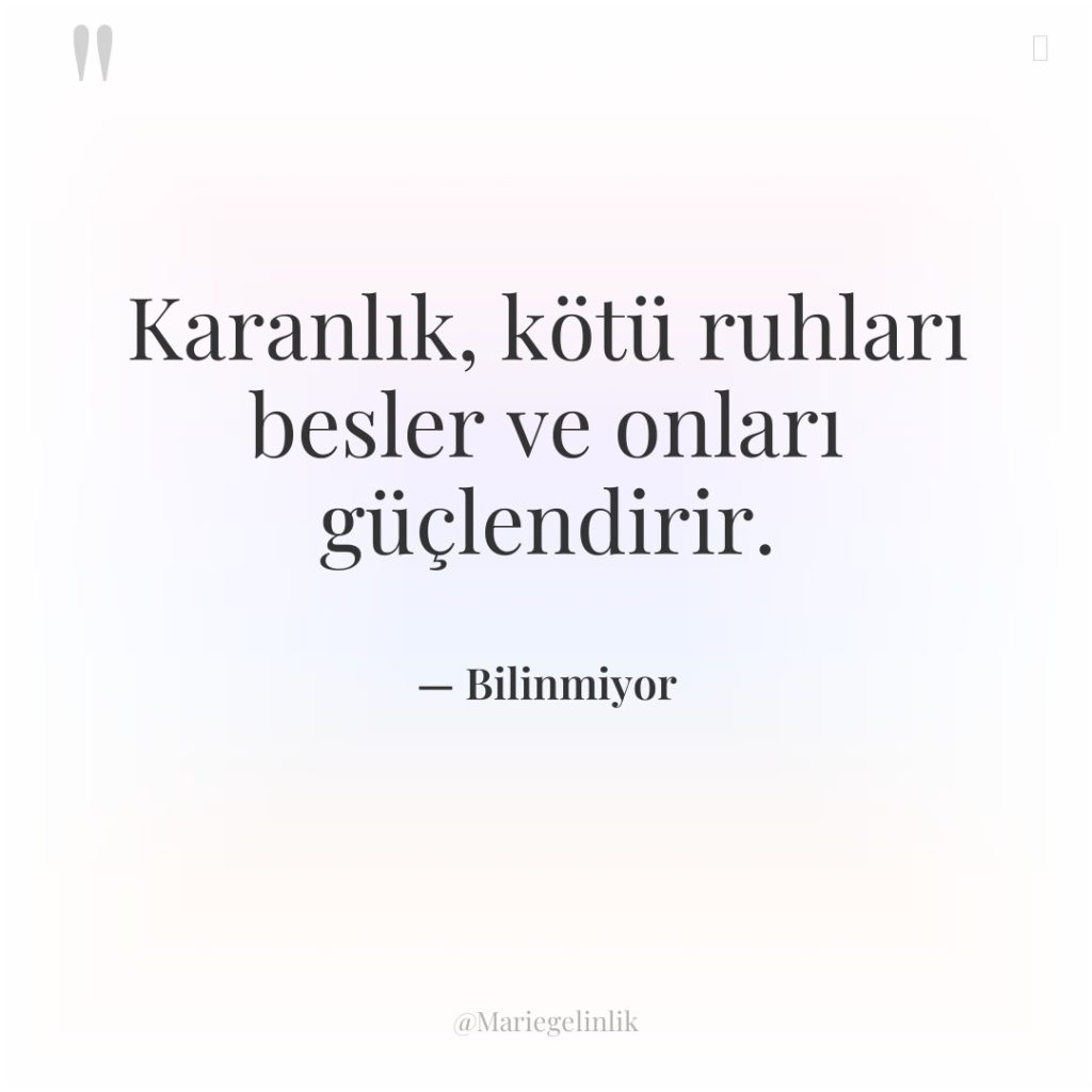 Karanlık, kötü ruhları besler ve onları güçlendirir.