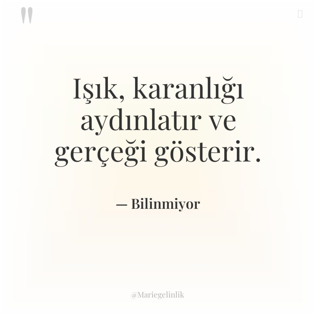 Işık, karanlığı aydınlatır ve gerçeği gösterir.