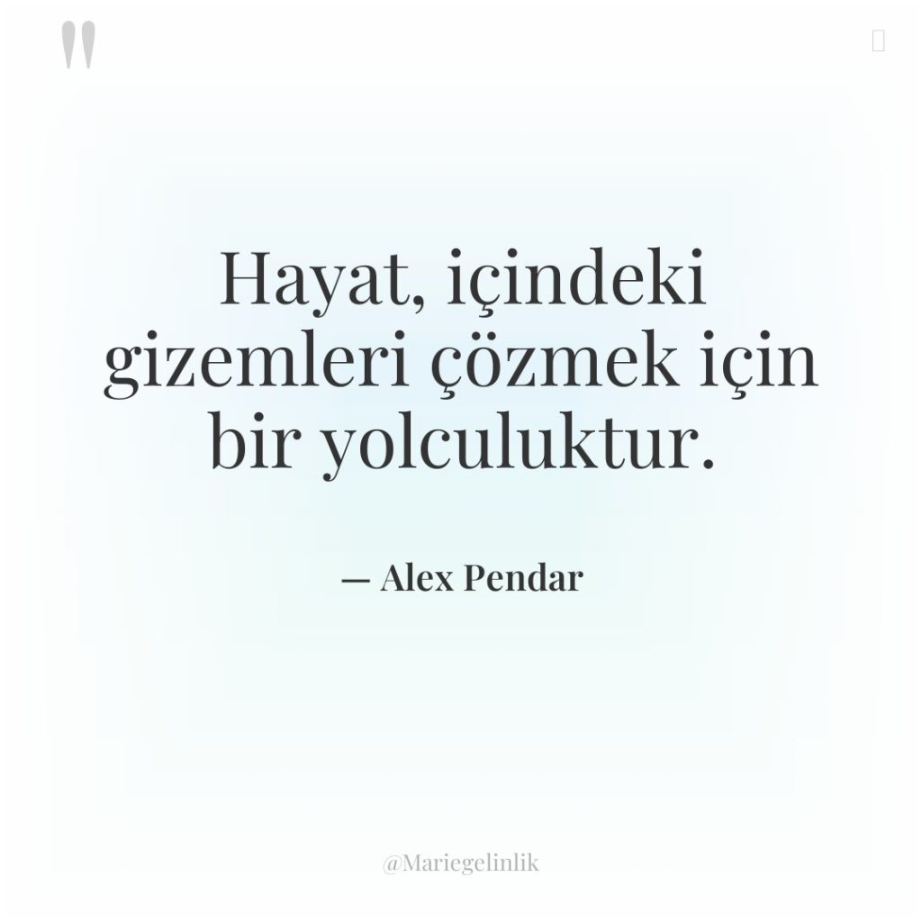 Hayat, içindeki gizemleri çözmek için bir yolculuktur.