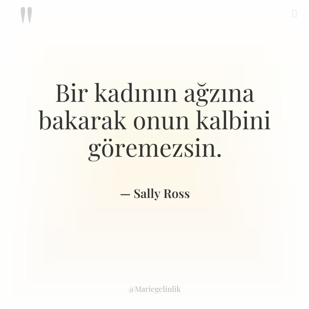 Bir kadının ağzına bakarak onun kalbini göremezsin.