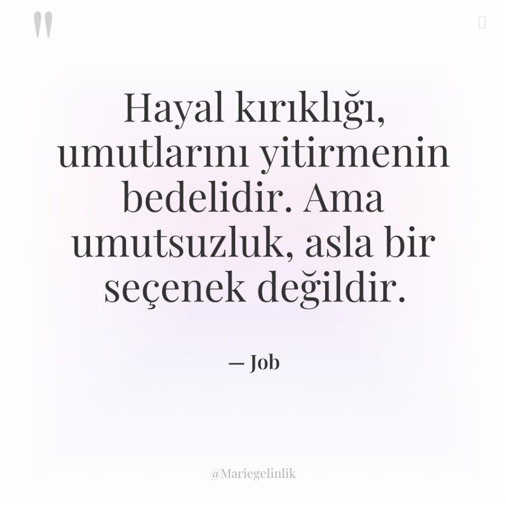 Hayal kırıklığı, umutlarını yitirmenin bedelidir. Ama umutsuzluk, asla bir seçenek…