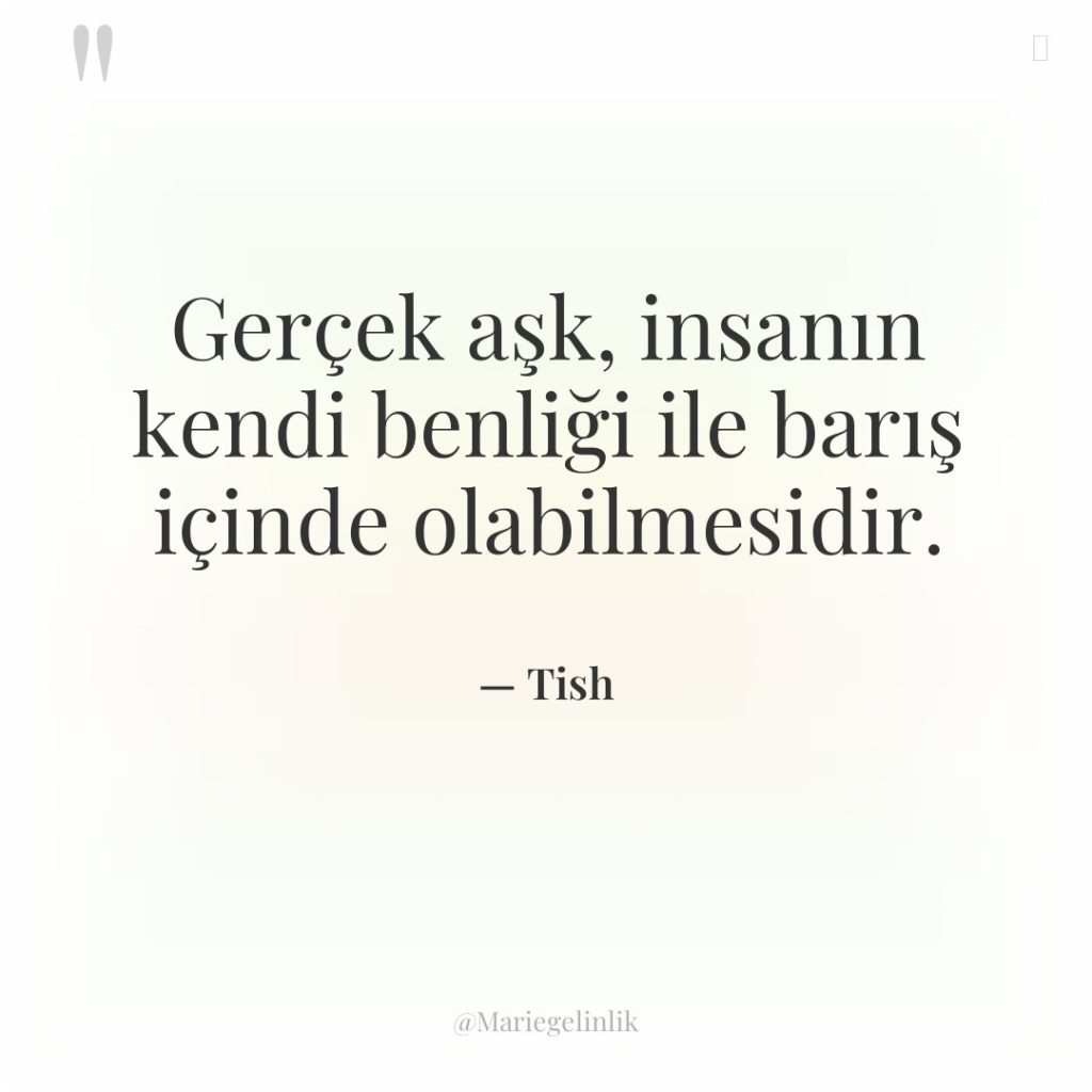 Gerçek aşk, insanın kendi benliği ile barış içinde olabilmesidir.