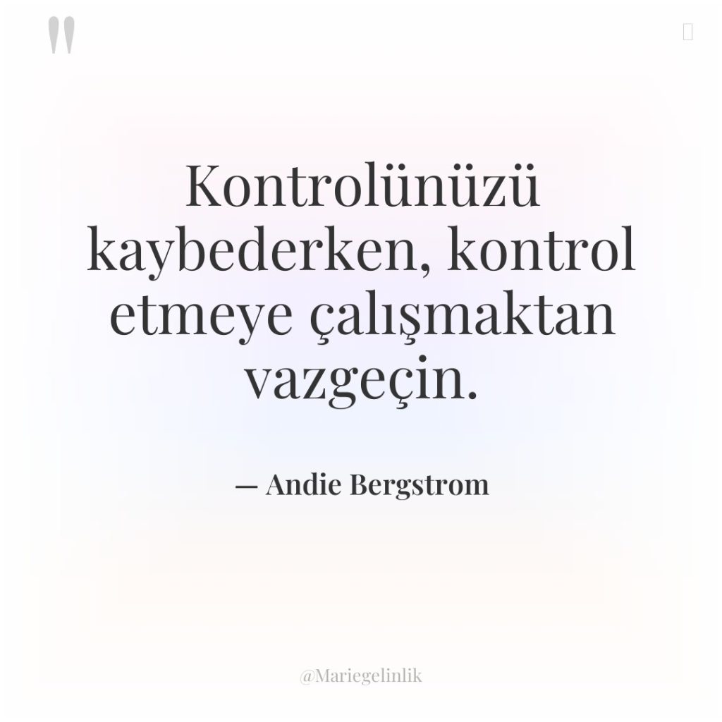 Kontrolünüzü kaybederken, kontrol etmeye çalışmaktan vazgeçin.