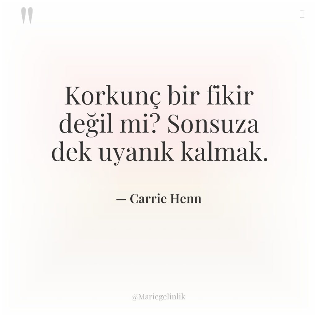 Korkunç bir fikir değil mi? Sonsuza dek uyanık kalmak.