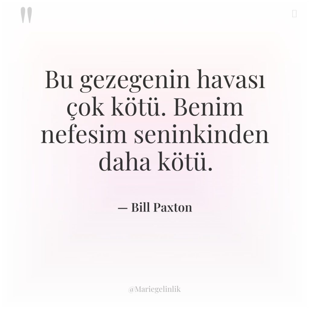 Bu gezegenin havası çok kötü. Benim nefesim seninkinden daha kötü.