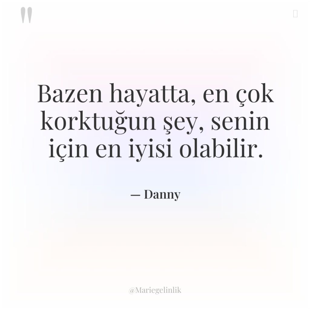 Bazen hayatta, en çok korktuğun şey, senin için en iyisi…