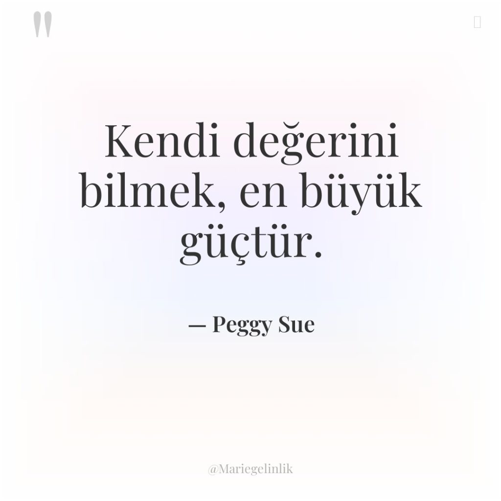 Kendi değerini bilmek, en büyük güçtür.