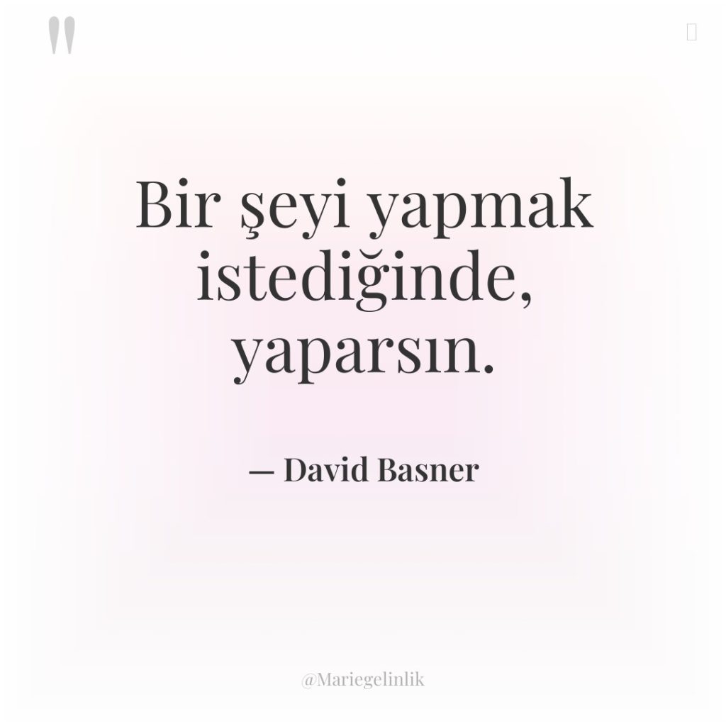 Bir şeyi yapmak istediğinde, yaparsın.