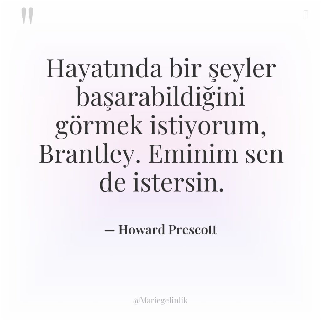 Hayatında bir şeyler başarabildiğini görmek istiyorum, Brantley. Eminim sen de…