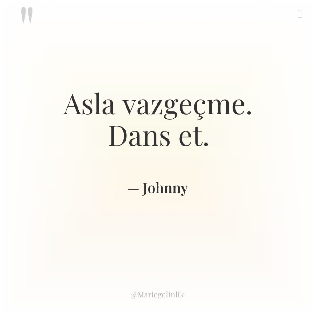 Asla vazgeçme. Dans et.