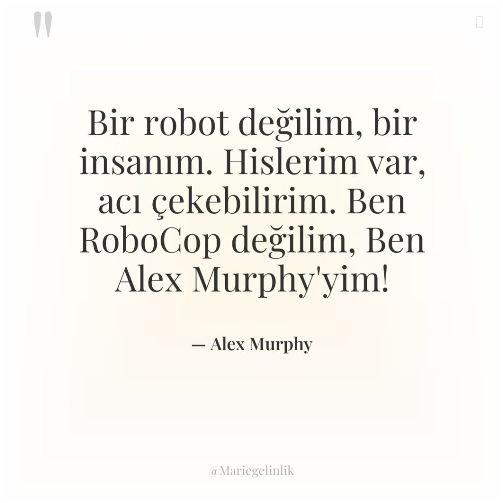 Bir robot değilim, bir insanım. Hislerim var, acı çekebilirim. Ben…