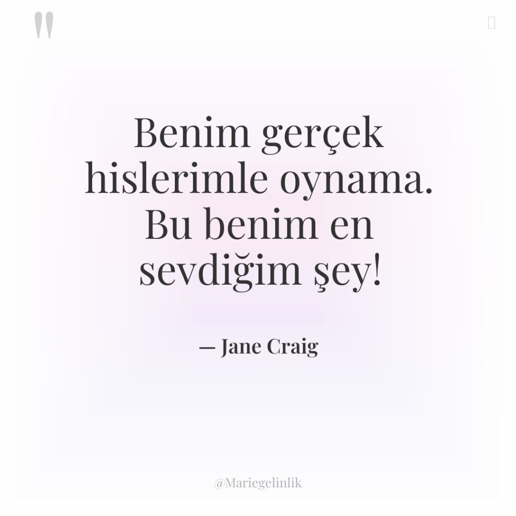 Benim gerçek hislerimle oynama. Bu benim en sevdiğim şey!